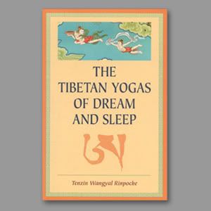The Tibetan Yogas of Dream and Sleep by Tenzin Wangyal Rinpoche